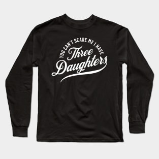 You Can't Scare Me I Have Three Daughters Long Sleeve T-Shirt